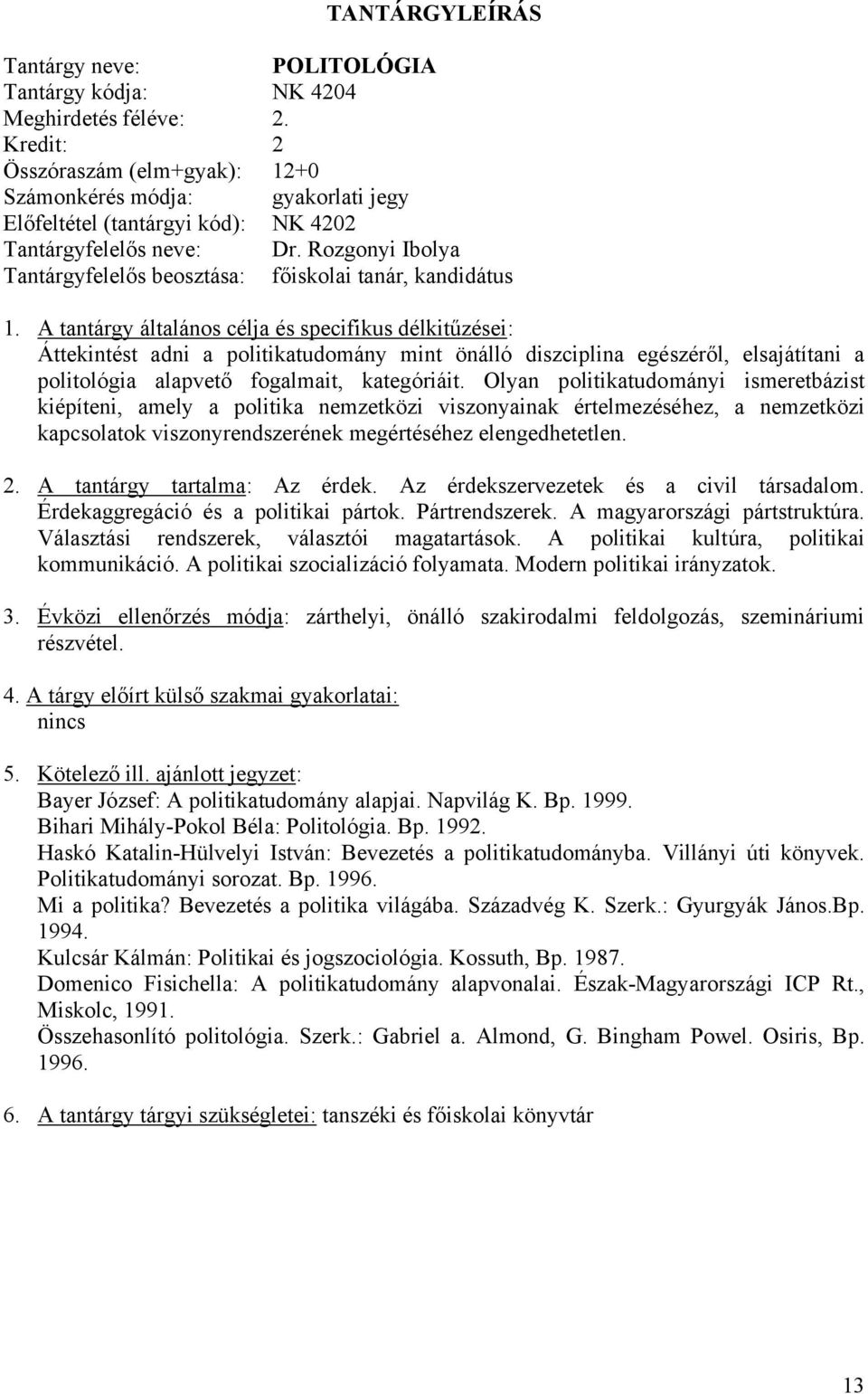 A tantárgy általános célja és specifikus délkitűzései: Áttekintést adni a politikatudomány mint önálló diszciplina egészéről, elsajátítani a politológia alapvető fogalmait, kategóriáit.