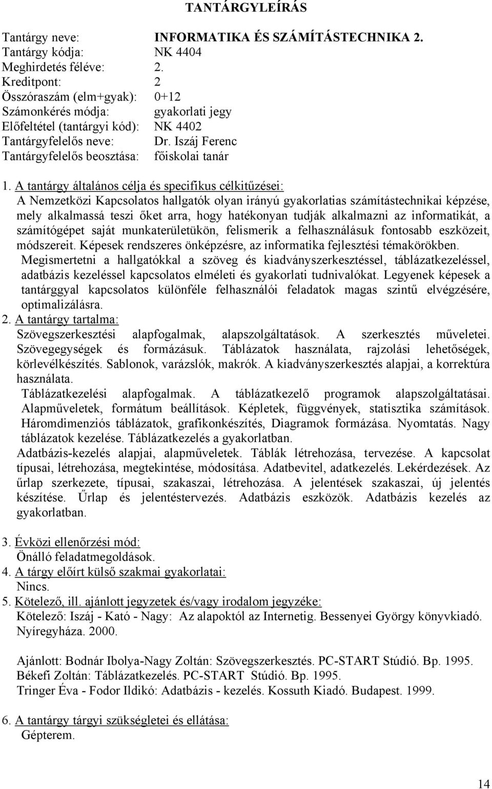 Iszáj Ferenc Tantárgyfelelős beosztása: főiskolai tanár A Nemzetközi Kapcsolatos hallgatók olyan irányú gyakorlatias számítástechnikai képzése, mely alkalmassá teszi őket arra, hogy hatékonyan tudják