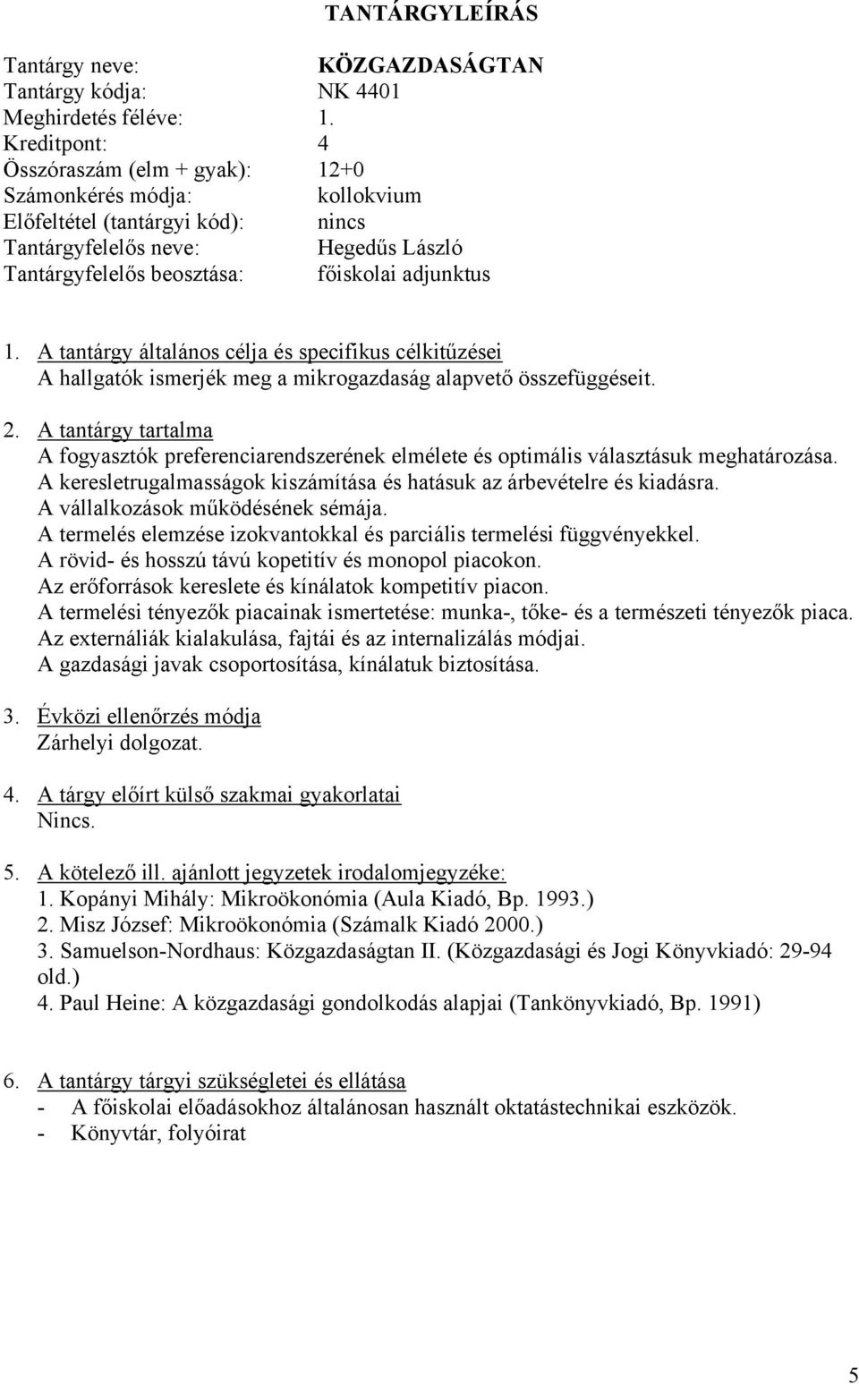 A tantárgy általános célja és specifikus célkitűzései A hallgatók ismerjék meg a mikrogazdaság alapvető összefüggéseit. 2.