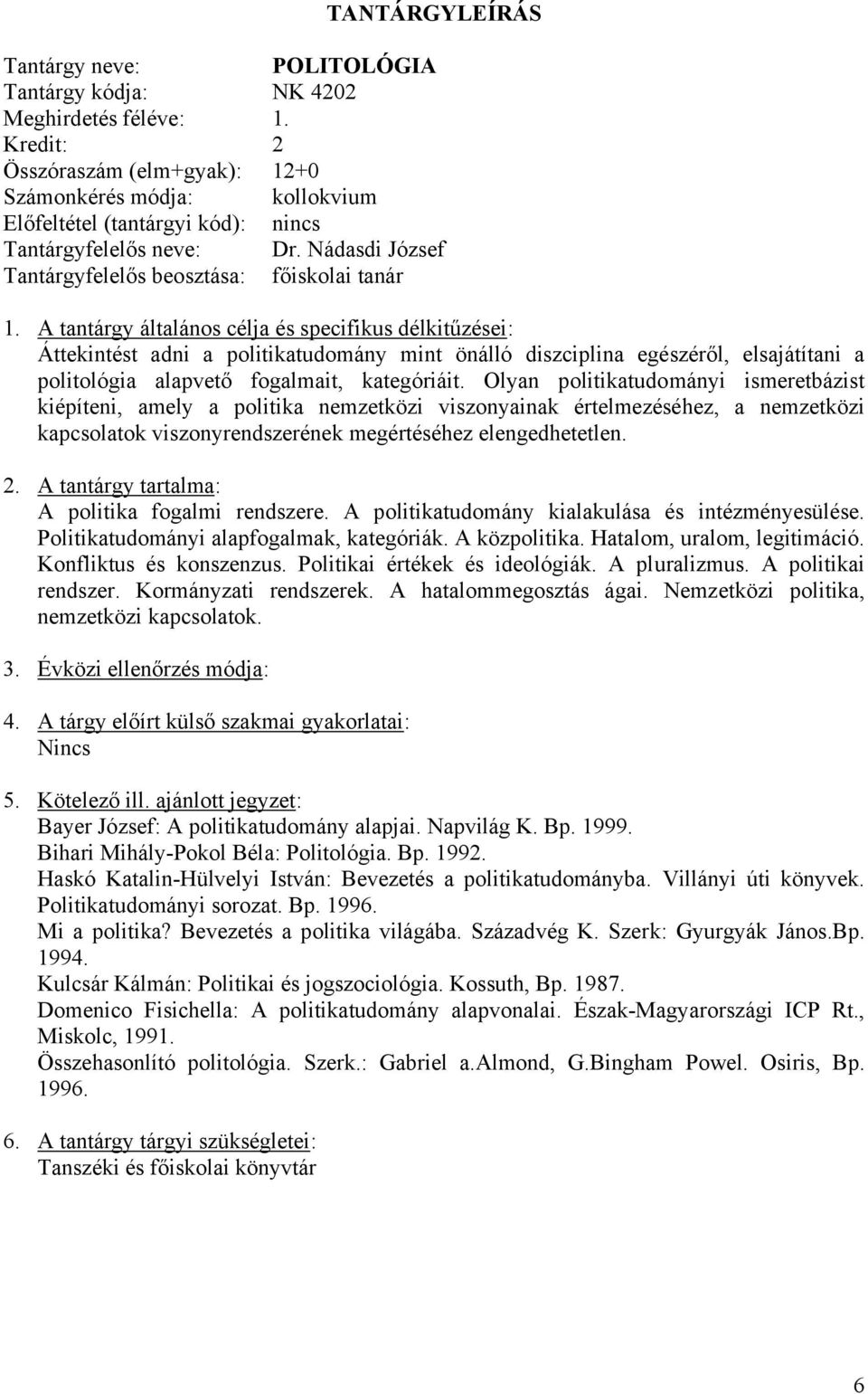 A tantárgy általános célja és specifikus délkitűzései: Áttekintést adni a politikatudomány mint önálló diszciplina egészéről, elsajátítani a politológia alapvető fogalmait, kategóriáit.