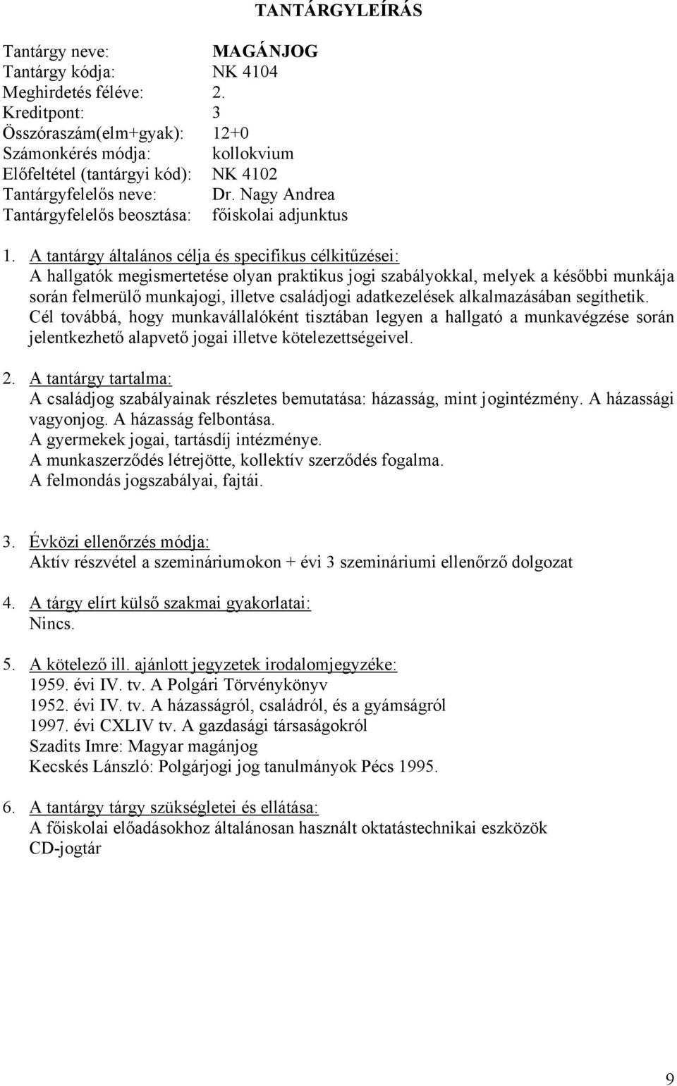 adatkezelések alkalmazásában segíthetik. Cél továbbá, hogy munkavállalóként tisztában legyen a hallgató a munkavégzése során jelentkezhető alapvető jogai illetve kötelezettségeivel.