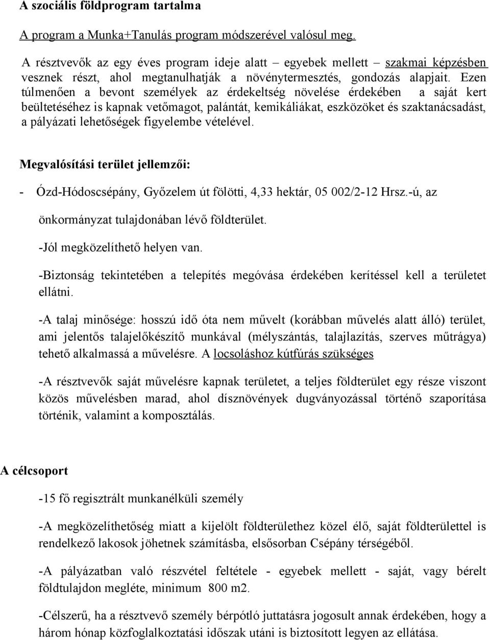 Ezen túlmenően a bevont személyek az érdekeltség növelése érdekében a saját kert beültetéséhez is kapnak vetőmagot, palántát, kemikáliákat, eszközöket és szaktanácsadást, a pályázati lehetőségek