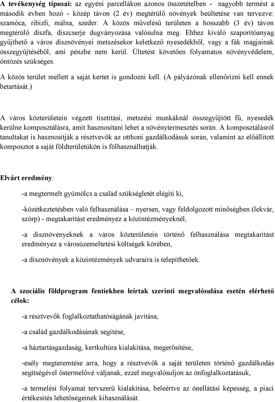 Ehhez kiváló szaporítóanyag gyűjthető a város dísznövényei metszésekor keletkező nyesedékből, vagy a fák magjainak összegyűjtéséből, ami pénzbe nem kerül.