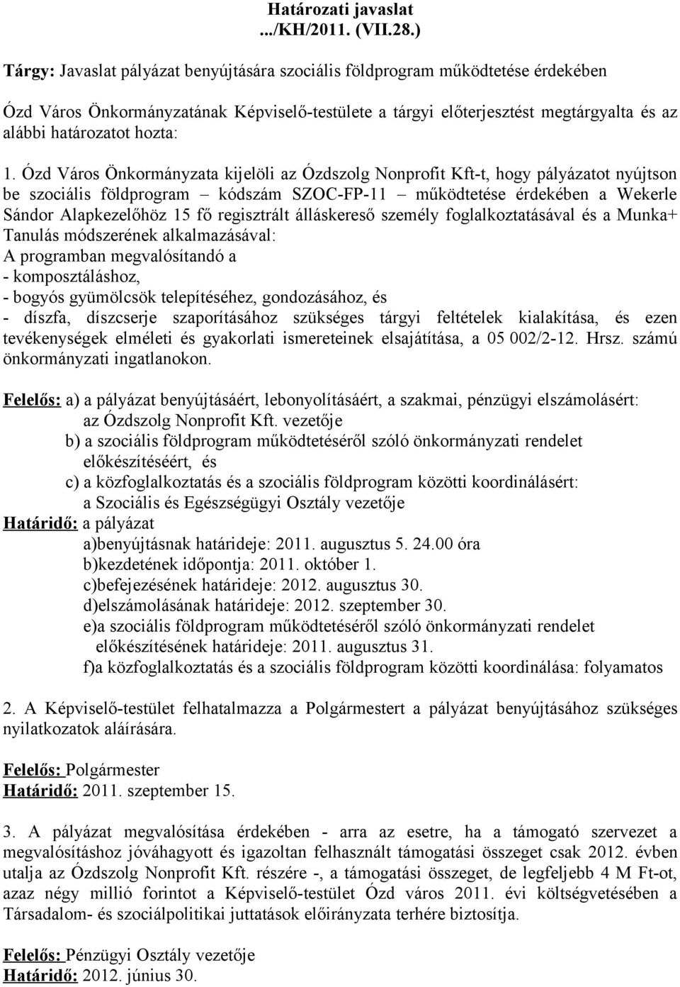 1. Ózd Város Önkormányzata kijelöli az Ózdszolg Nonprofit Kft-t, hogy pályázatot nyújtson be szociális földprogram kódszám SZOC-FP-11 működtetése érdekében a Wekerle Sándor Alapkezelőhöz 15 fő