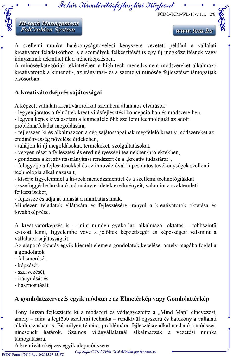 a trénerképzésben. A minőségkategóriák tekintetében a high-tech menedzsment módszereket alkalmazó kreativátorok a kimeneti-, az irányítási- és a személyi minőség fejlesztését támogatják elsősorban.