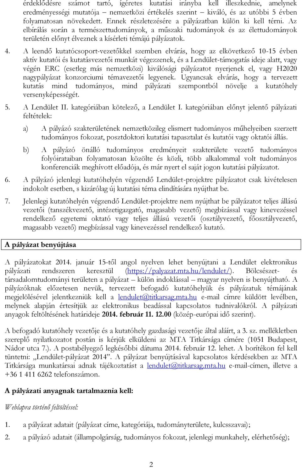 A leendő kutatócsoport-vezetőkkel szemben elvárás, hogy az elkövetkező 10-15 évben aktív kutatói és kutatásvezetői munkát végezzenek, és a Lendület-támogatás ideje alatt, vagy végén ERC (esetleg más