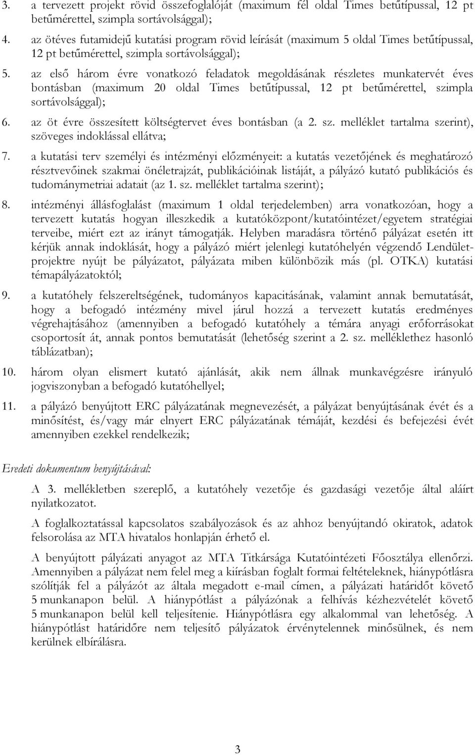 az első három évre vonatkozó feladatok megoldásának részletes munkatervét éves bontásban (maximum 20 oldal Times betűtípussal, 12 pt betűmérettel, szimpla sortávolsággal); 6.