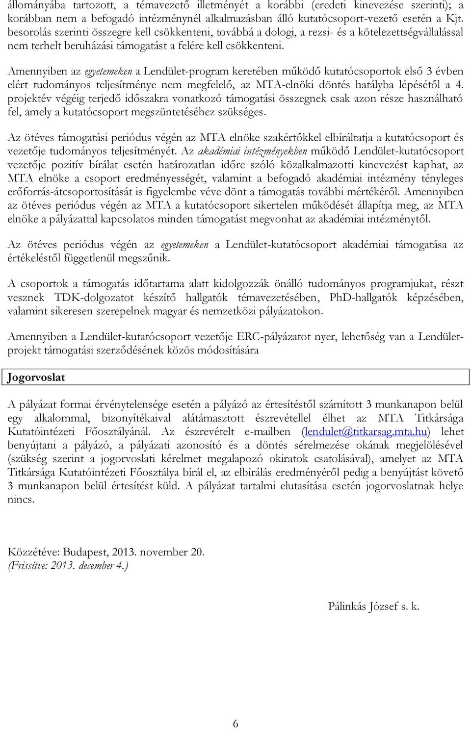 Amennyiben az egyetemeken a Lendület-program keretében működő kutatócsoportok első 3 évben elért tudományos teljesítménye nem megfelelő, az MTA-elnöki döntés hatályba lépésétől a 4.