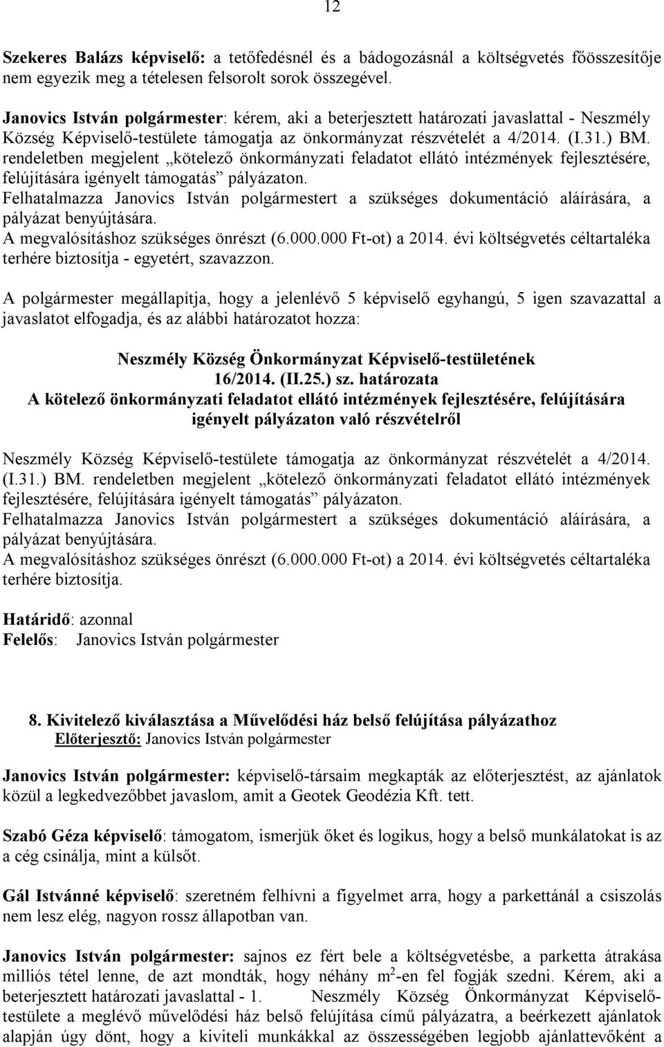 rendeletben megjelent kötelező önkormányzati feladatot ellátó intézmények fejlesztésére, felújítására igényelt támogatás pályázaton.