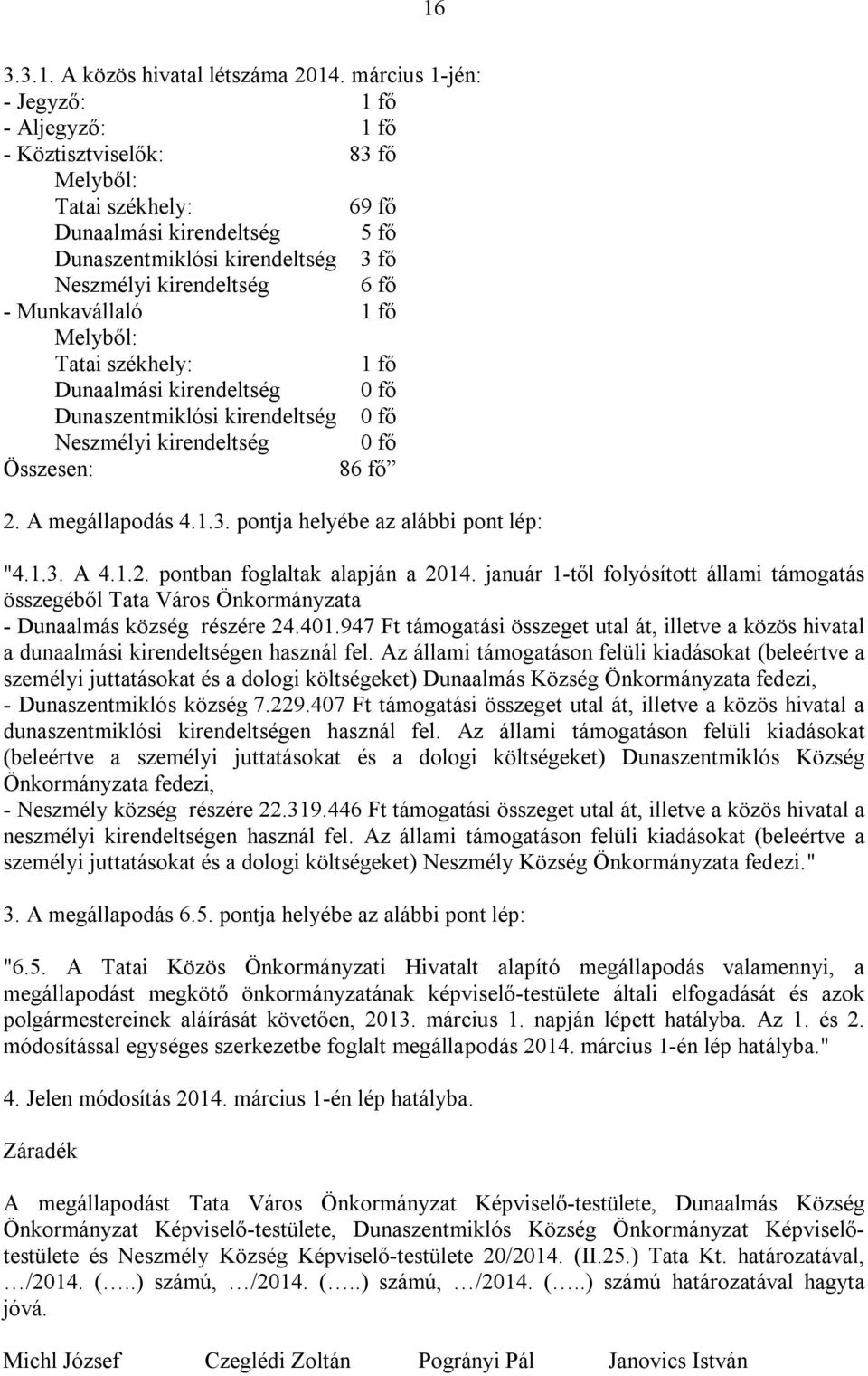 Munkavállaló 1 fő Melyből: Tatai székhely: 1 fő Dunaalmási kirendeltség 0 fő Dunaszentmiklósi kirendeltség 0 fő Neszmélyi kirendeltség 0 fő Összesen: 86 fő 2. A megállapodás 4.1.3.