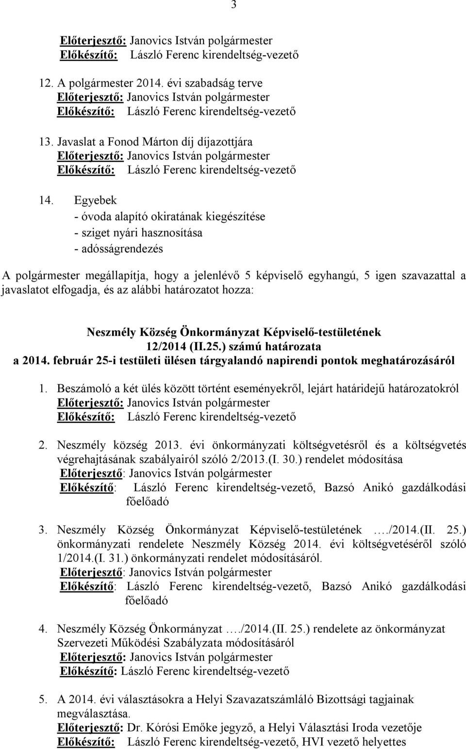 elfogadja, és az alábbi határozatot hozza: 12/2014 (II.25.) számú határozata a 2014. február 25-i testületi ülésen tárgyalandó napirendi pontok meghatározásáról 1.