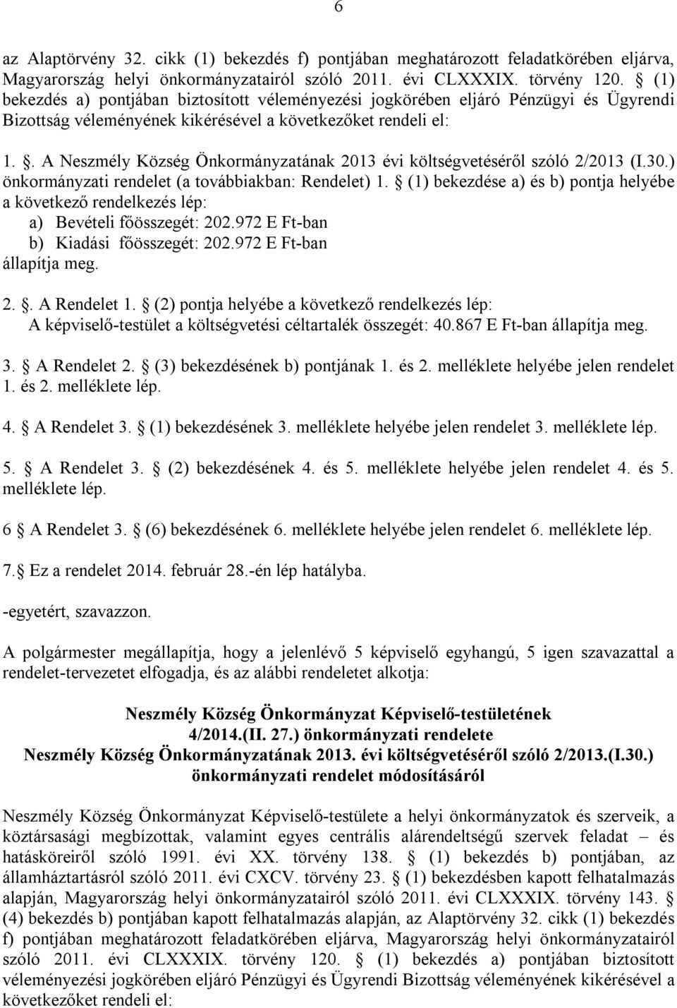 . A Neszmély Község Önkormányzatának 2013 évi költségvetéséről szóló 2/2013 (I.30.) önkormányzati rendelet (a továbbiakban: Rendelet) 1.