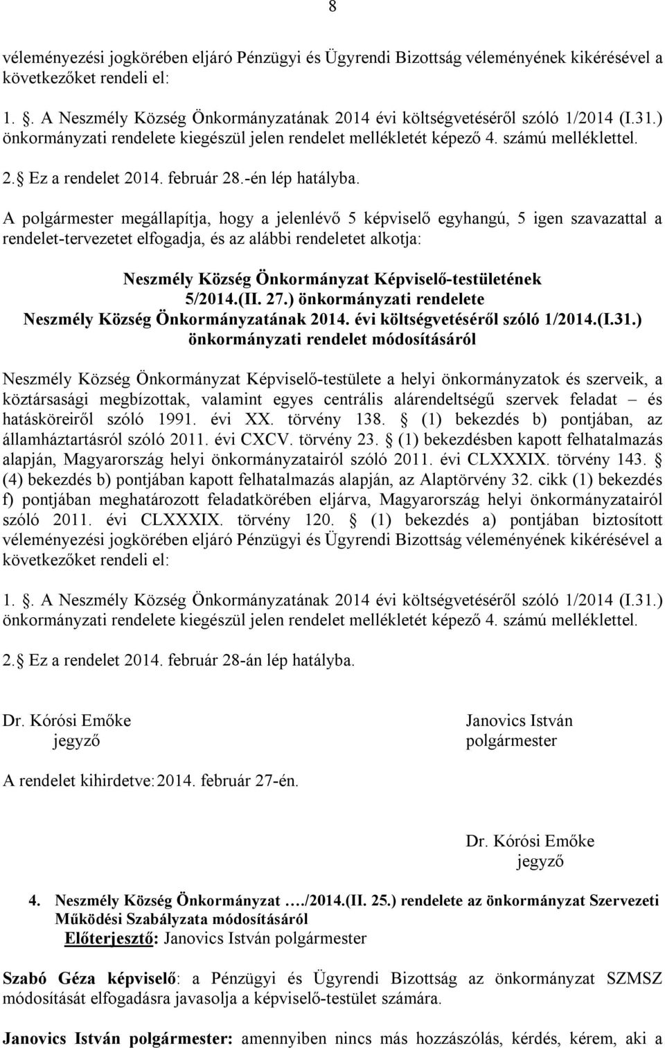 A polgármester megállapítja, hogy a jelenlévő 5 képviselő egyhangú, 5 igen szavazattal a rendelet-tervezetet elfogadja, és az alábbi rendeletet alkotja: 5/2014.(II. 27.