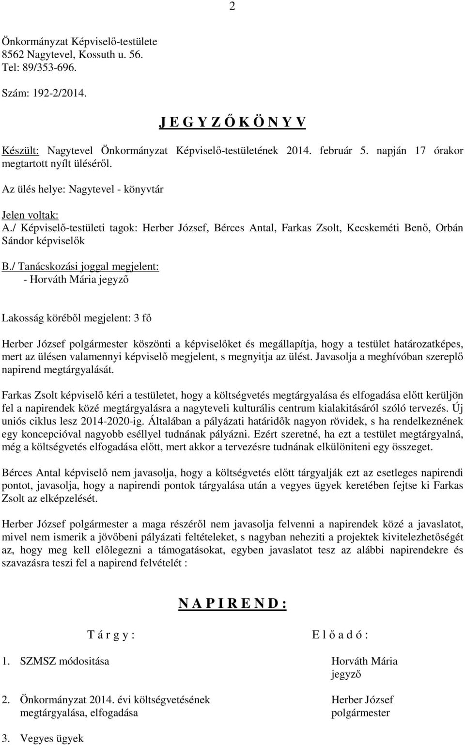 / Képviselő-testületi tagok: Herber József, Bérces Antal, Farkas Zsolt, Kecskeméti Benő, Orbán Sándor képviselők B.