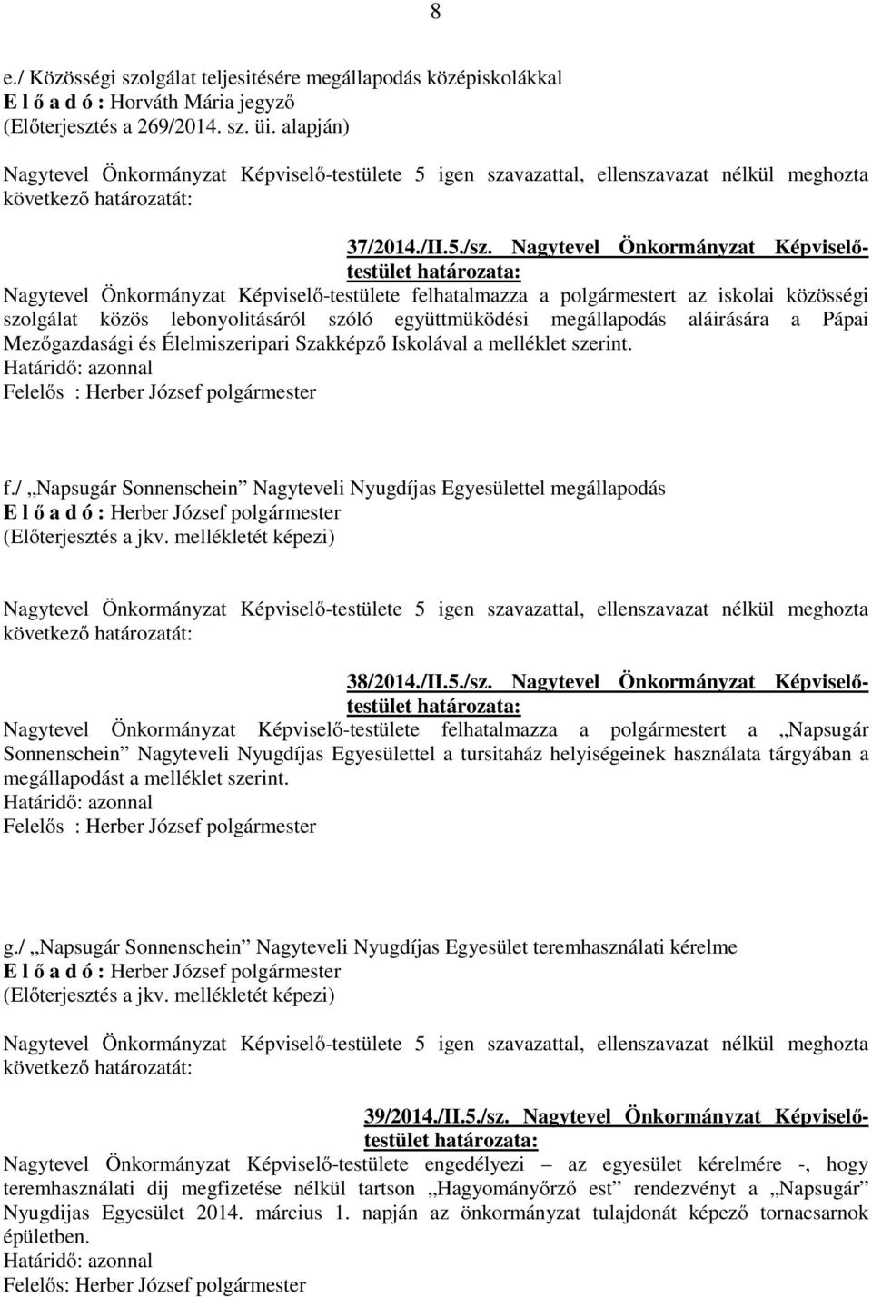 megállapodás aláirására a Pápai Mezőgazdasági és Élelmiszeripari Szakképző Iskolával a melléklet szerint. f./ Napsugár Sonnenschein Nagyteveli Nyugdíjas Egyesülettel megállapodás (Előterjesztés a jkv.