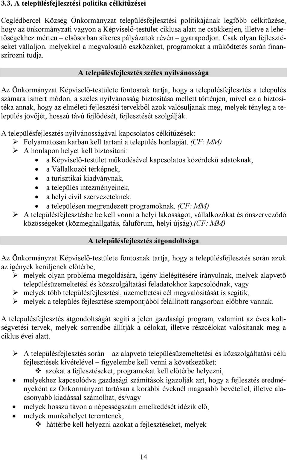 Csak olyan fejlesztéseket vállaljon, melyekkel a megvalósuló eszközöket, programokat a működtetés során finanszírozni tudja.