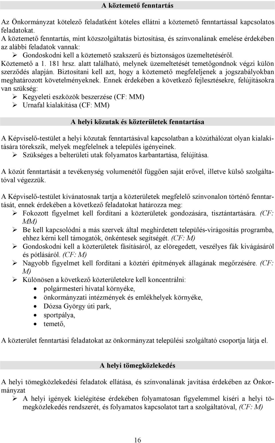 Köztemető a 1. 181 hrsz. alatt található, melynek üzemeltetését temetőgondnok végzi külön szerződés alapján.