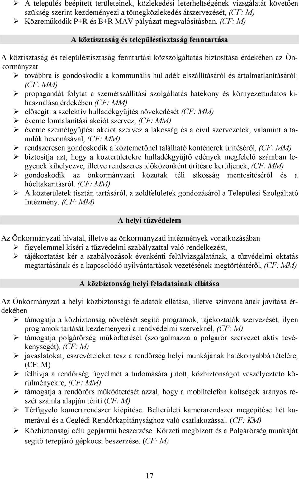 (CF: M) A köztisztaság és településtisztaság fenntartása A köztisztaság és településtisztaság fenntartási közszolgáltatás biztosítása érdekében az Önkormányzat továbbra is gondoskodik a kommunális