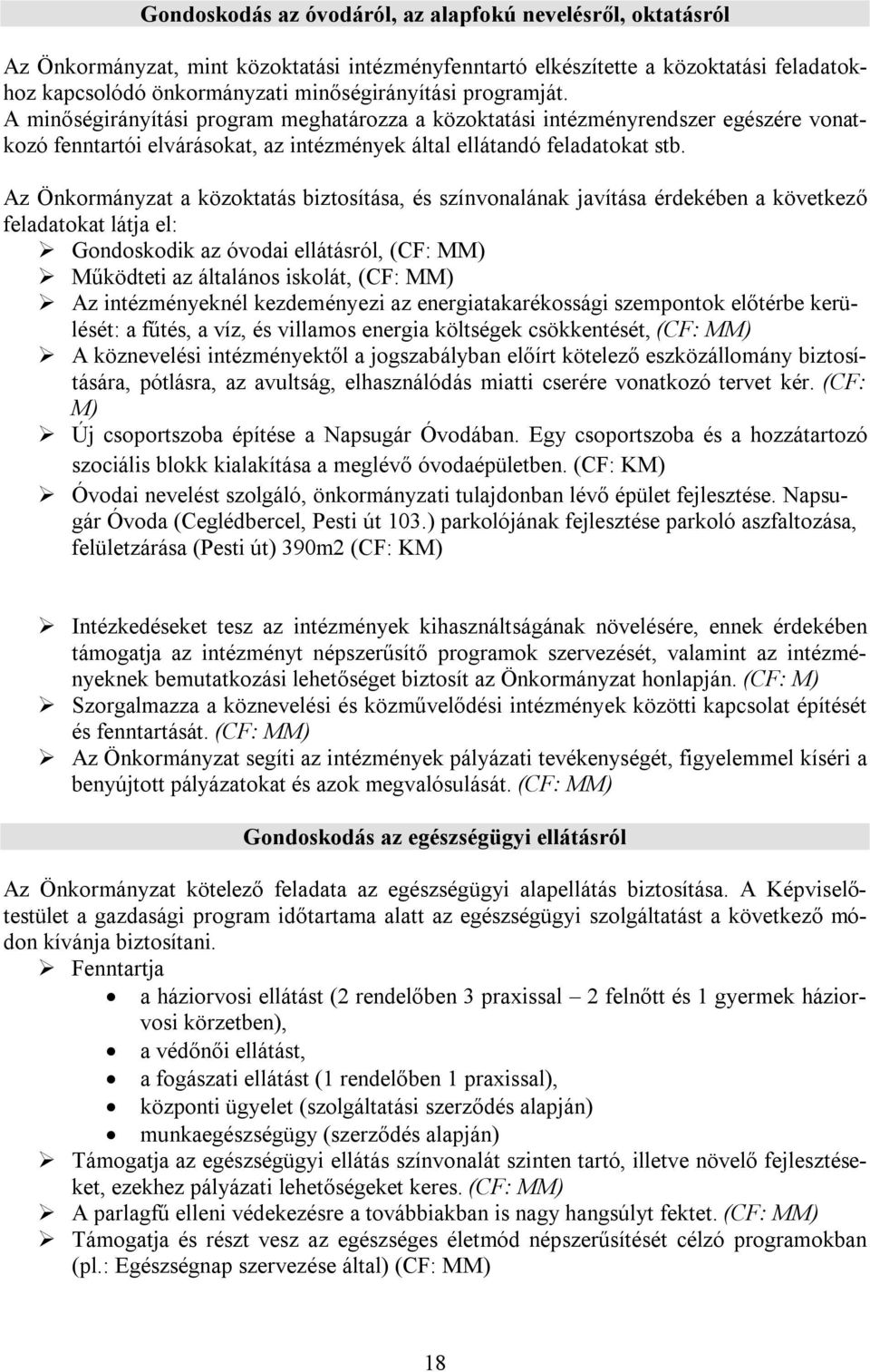 Az Önkormányzat a közoktatás biztosítása, és színvonalának javítása érdekében a következő feladatokat látja el: Gondoskodik az óvodai ellátásról, (CF: MM) Működteti az általános iskolát, (CF: MM) Az