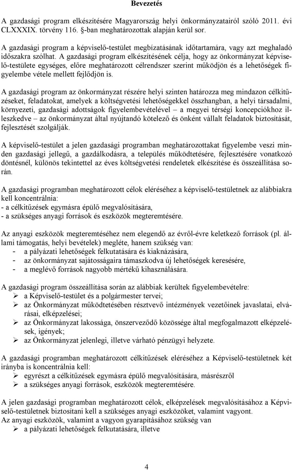 A gazdasági program elkészítésének célja, hogy az önkormányzat képviselő-testülete egységes, előre meghatározott célrendszer szerint működjön és a lehetőségek figyelembe vétele mellett fejlődjön is.