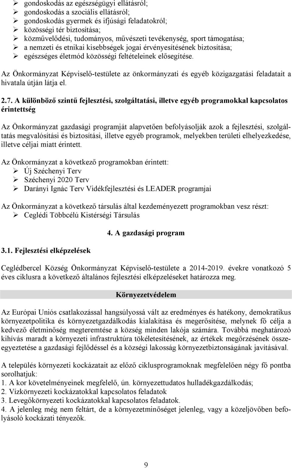 Az Önkormányzat Képviselő-testülete az önkormányzati és egyéb közigazgatási feladatait a hivatala útján látja el. 2.7.