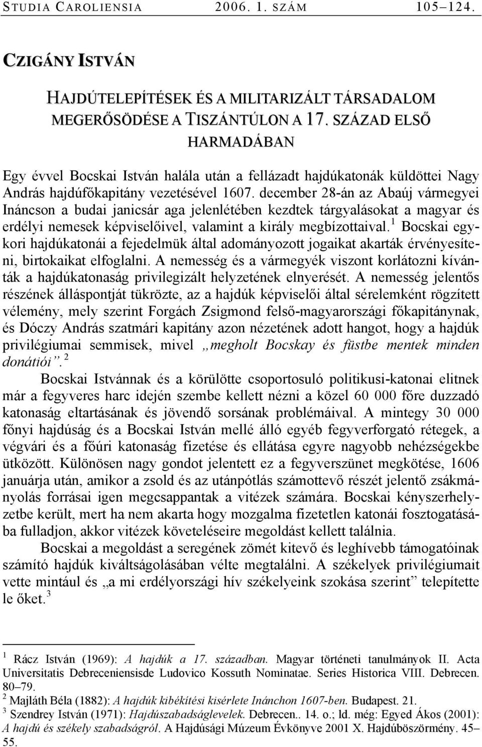 december 28-án az Abaúj vármegyei Ináncson a budai janicsár aga jelenlétében kezdtek tárgyalásokat a magyar és erdélyi nemesek képviselőivel, valamint a király megbízottaival.