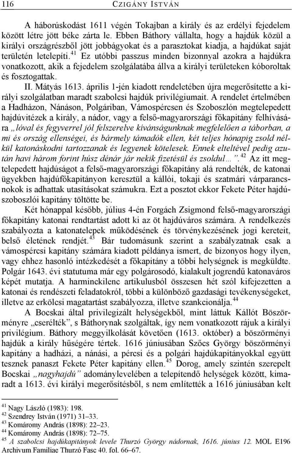 41 Ez utóbbi passzus minden bizonnyal azokra a hajdúkra vonatkozott, akik a fejedelem szolgálatába állva a királyi területeken kóboroltak és fosztogattak. II. Mátyás 1613.