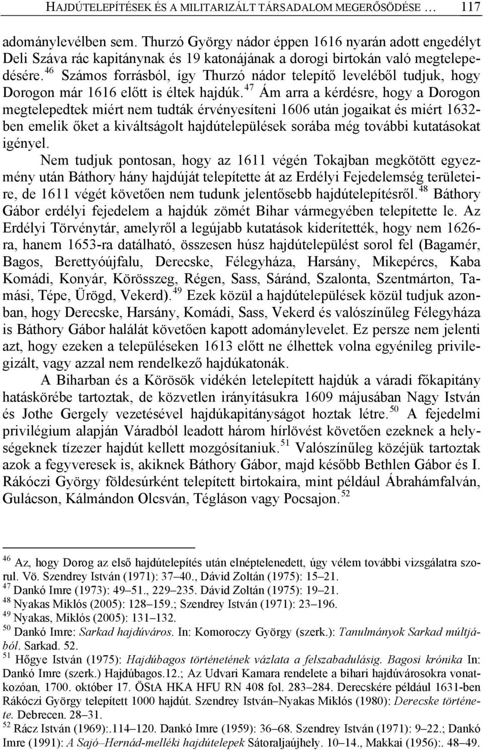 46 Számos forrásból, így Thurzó nádor telepítő leveléből tudjuk, hogy Dorogon már 1616 előtt is éltek hajdúk.