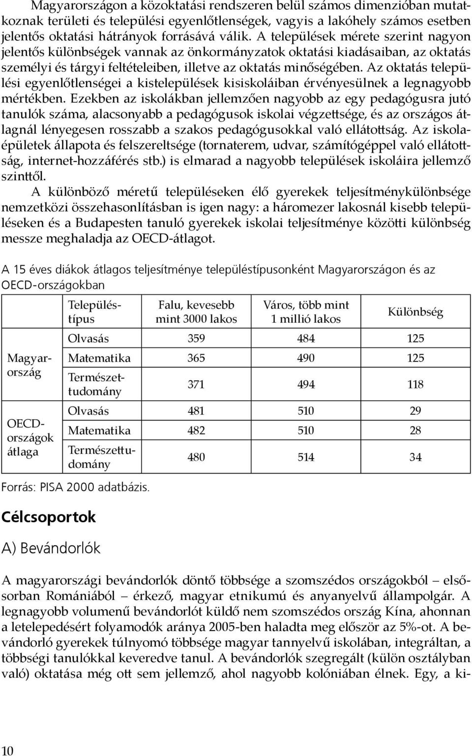 Az oktatás települési egyenlőtlenségei a kistelepülések kisiskoláiban érvényesülnek a legnagyobb mértékben.