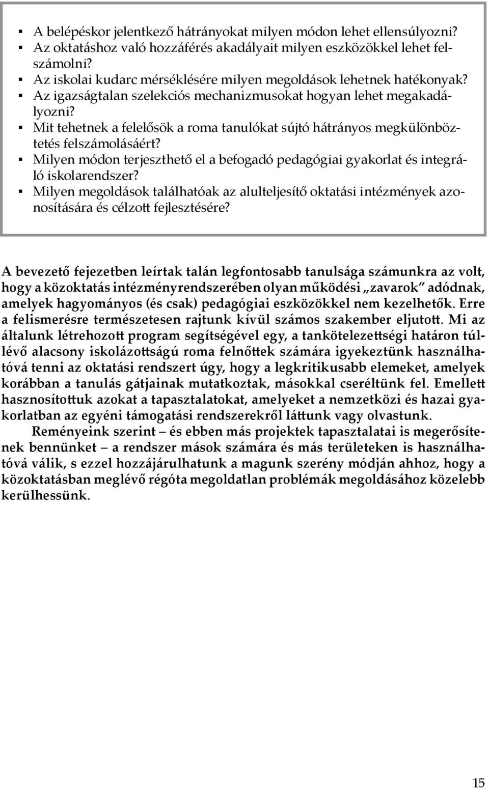 Mit tehetnek a felelősök a roma tanulókat sújtó hátrányos megkülönböztetés felszámolásáért? Milyen módon terjeszthető el a befogadó pedagógiai gyakorlat és integráló iskolarendszer?