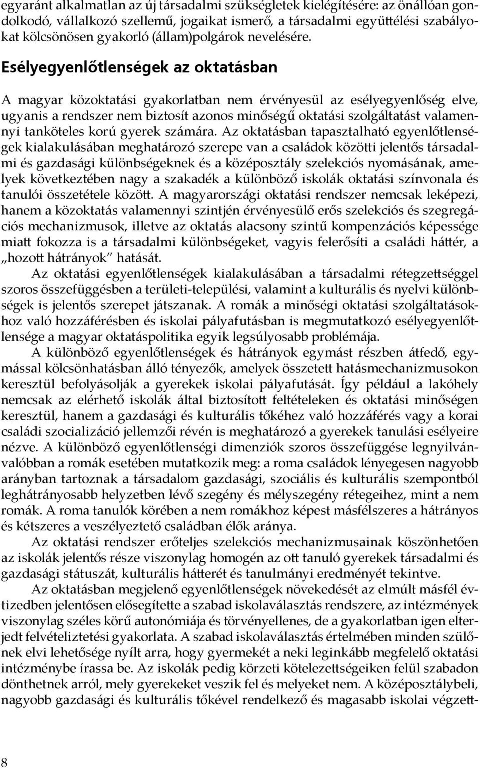 Esélyegyenlőtlenségek az oktatásban A magyar közoktatási gyakorlatban nem érvényesül az esélyegyenlőség elve, ugyanis a rendszer nem biztosít azonos minőségű oktatási szolgáltatást valamennyi