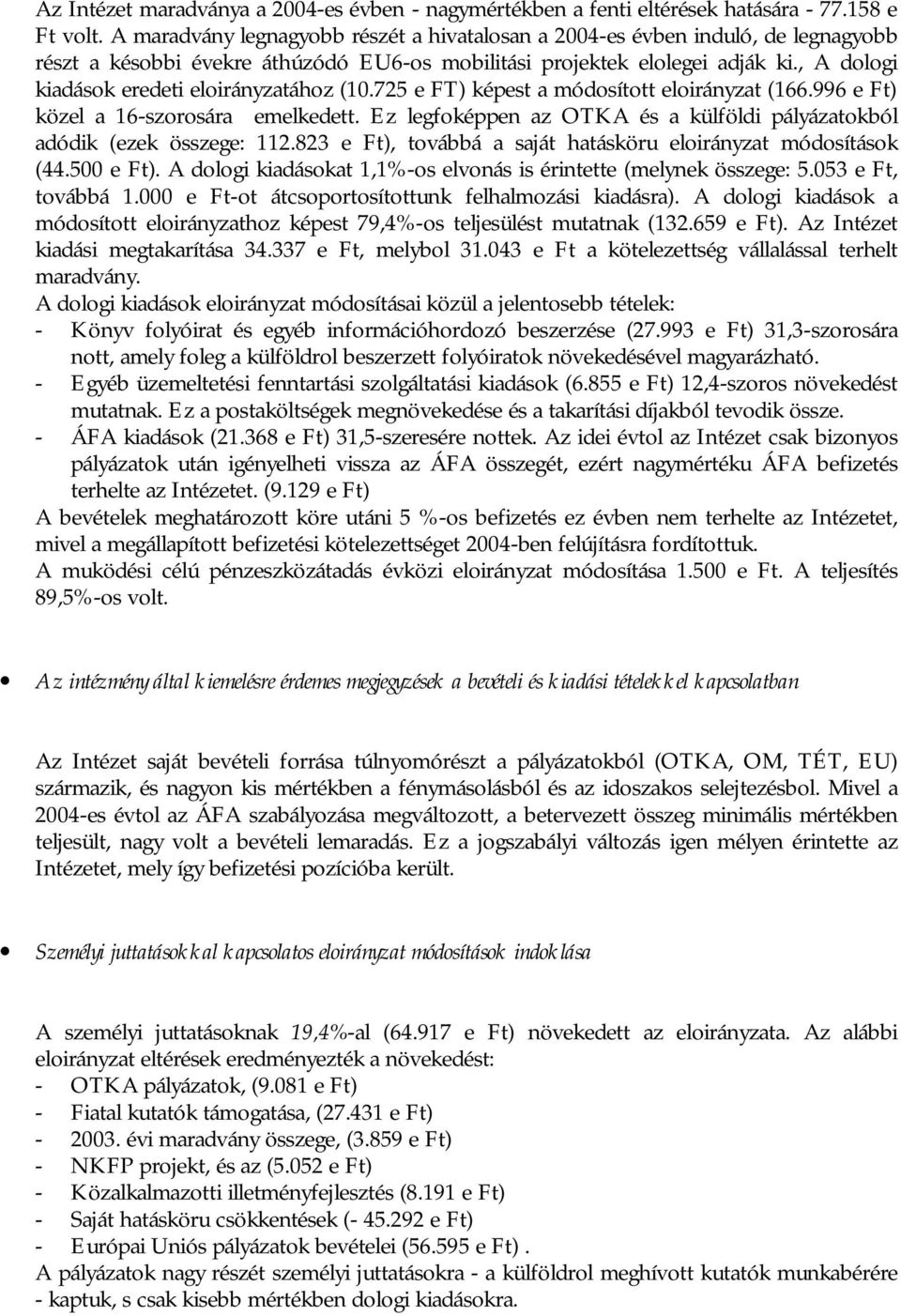 , A dologi kiadások eredeti eloirányzatához (10.725 e FT) képest a módosított eloirányzat (166.996 e Ft) közel a 16-szorosára emelkedett.