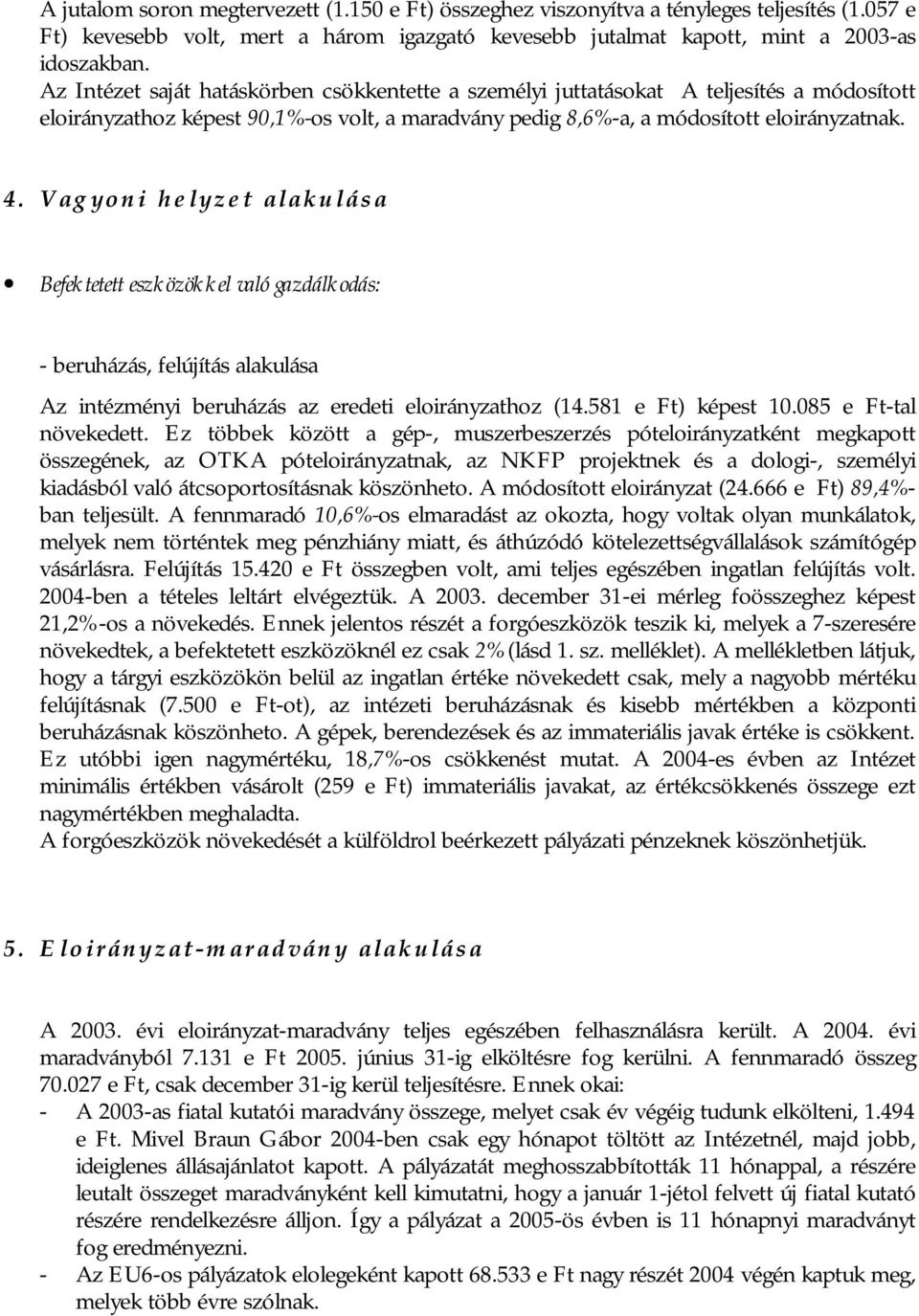 Vagyoni helyzet alakulása Befektetett eszközökkel való gazdálkodás: - beruházás, felújítás alakulása Az intézményi beruházás az eredeti eloirányzathoz (14.581 e Ft) képest 10.085 e Ft-tal növekedett.