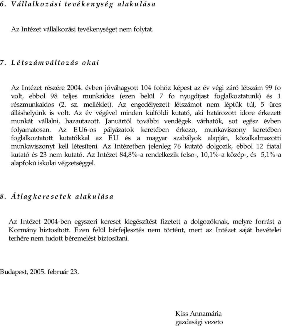 Az engedélyezett létszámot nem léptük túl, 5 üres álláshelyünk is volt. Az év végével minden külföldi kutató, aki határozott idore érkezett munkát vállalni, hazautazott.
