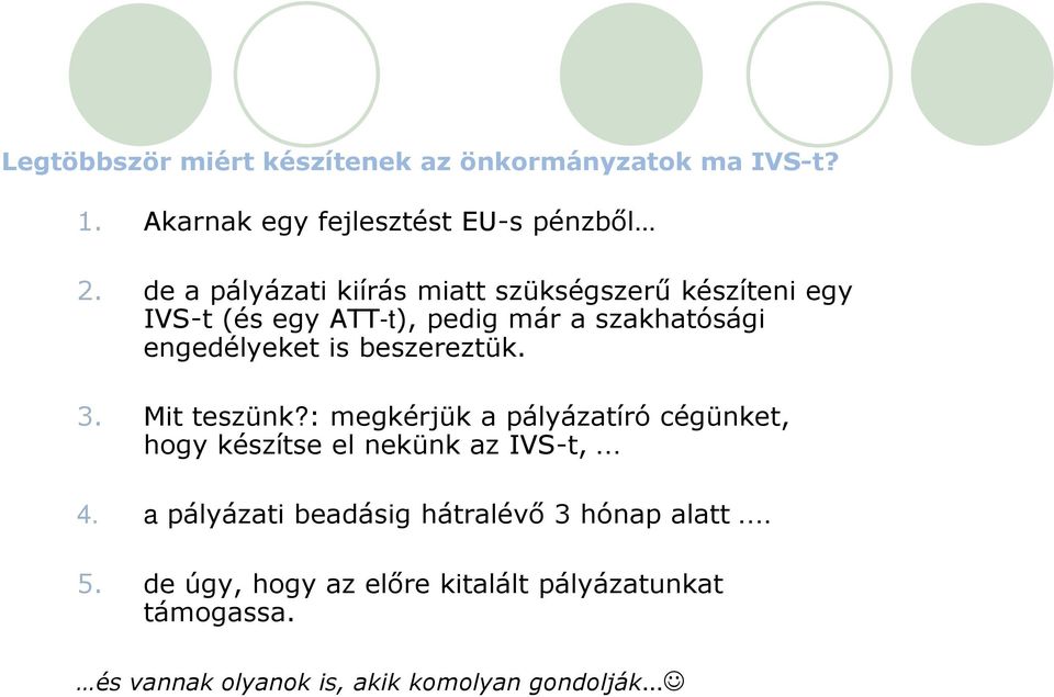 beszereztük. 3. Mit teszünk?: megkérjük a pályázatíró cégünket, hogy készítse el nekünk az IVS-t, 4.