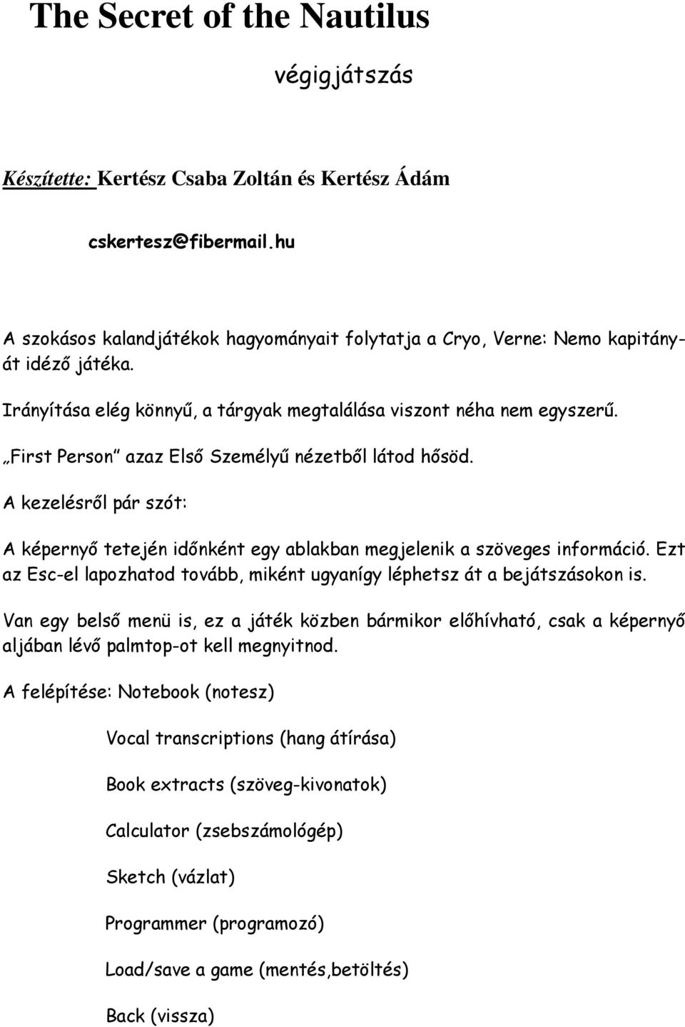 First Person azaz Elsı Személyő nézetbıl látod hısöd. A kezelésrıl pár szót: A képernyı tetején idınként egy ablakban megjelenik a szöveges információ.