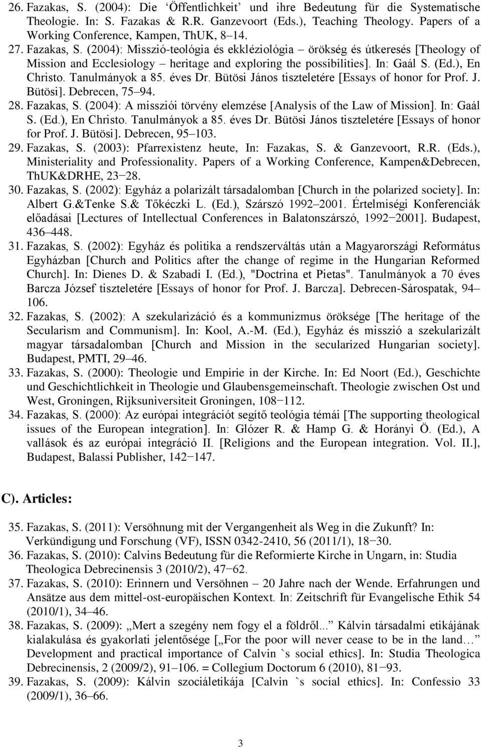 (2004): Misszió-teológia és ekkléziológia örökség és útkeresés [Theology of Mission and Ecclesiology heritage and exploring the possibilities]. In: Gaál S. (Ed.), En Christo. Tanulmányok a 85.