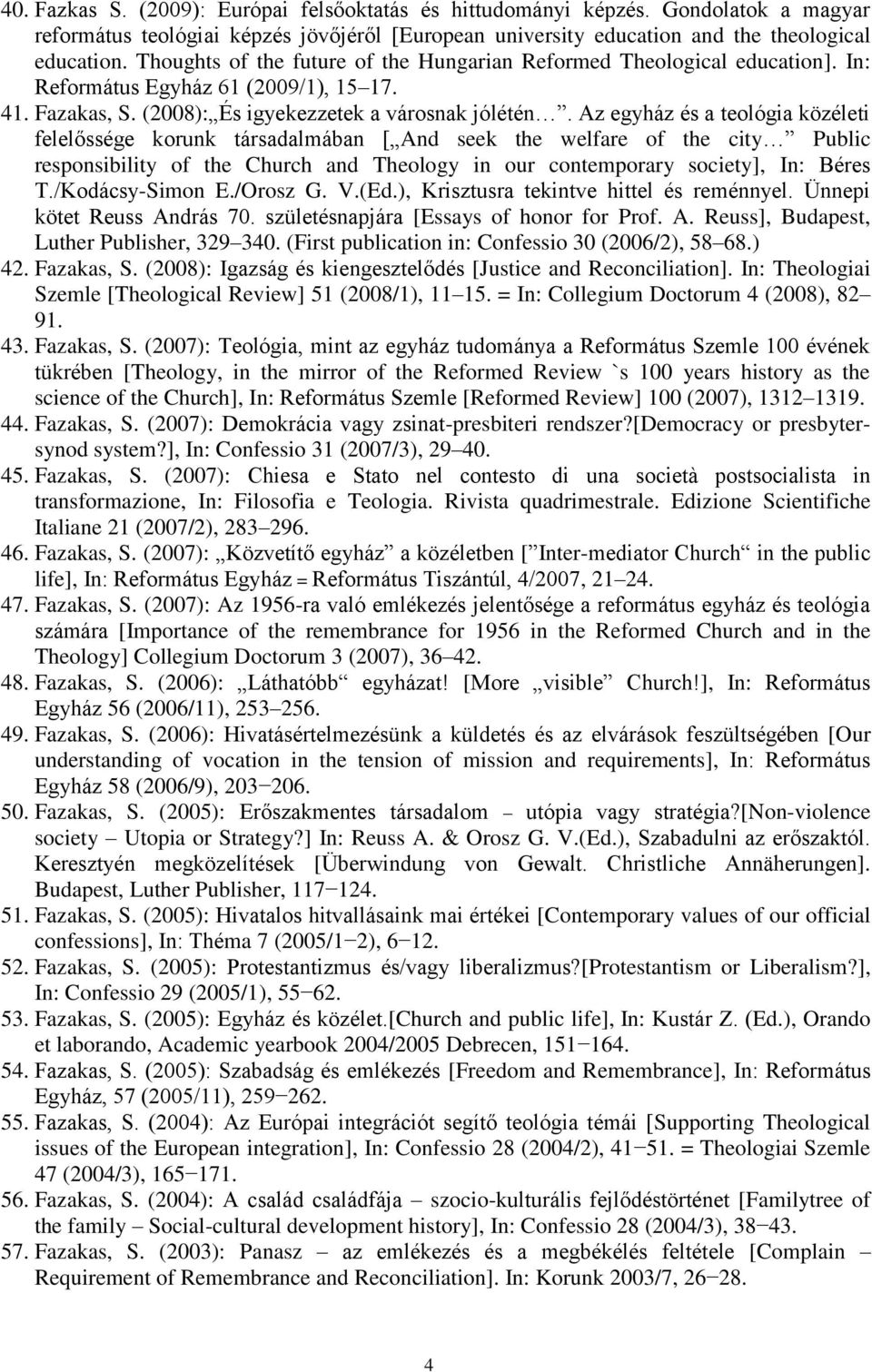 Az egyház és a teológia közéleti felelőssége korunk társadalmában [ And seek the welfare of the city Public responsibility of the Church and Theology in our contemporary society], In: Béres T.