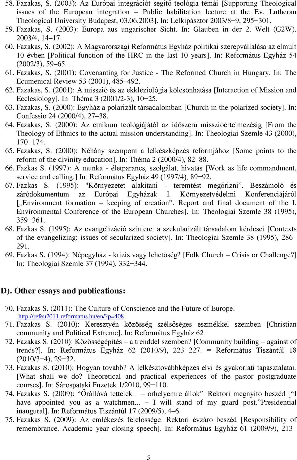 Fazakas, S. (2002): A Magyarországi Református Egyház politikai szerepvállalása az elmúlt 10 évben [Political function of the HRC in the last 10 years]. In: Református Egyház 54 (2002/3), 59 65. 61.