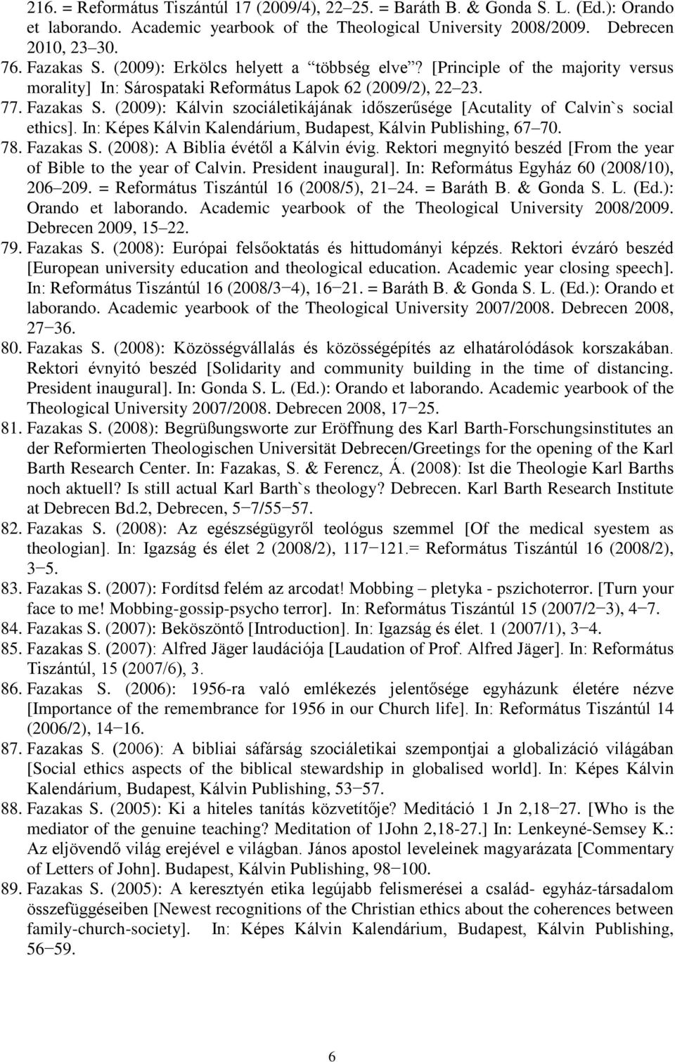 (2009): Kálvin szociáletikájának időszerűsége [Acutality of Calvin`s social ethics]. In: Képes Kálvin Kalendárium, Budapest, Kálvin Publishing, 67 70. 78. Fazakas S.