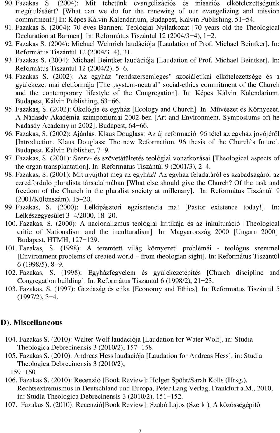 In: Református Tiszántúl 12 (2004/3 4), 1 2. 92. Fazakas S. (2004): Michael Weinrich laudációja [Laudation of Prof. Michael Beintker]. In: Református Tiszántúl 12 (2004/3 4), 31. 93. Fazakas S. (2004): Michael Beintker laudációja [Laudation of Prof.