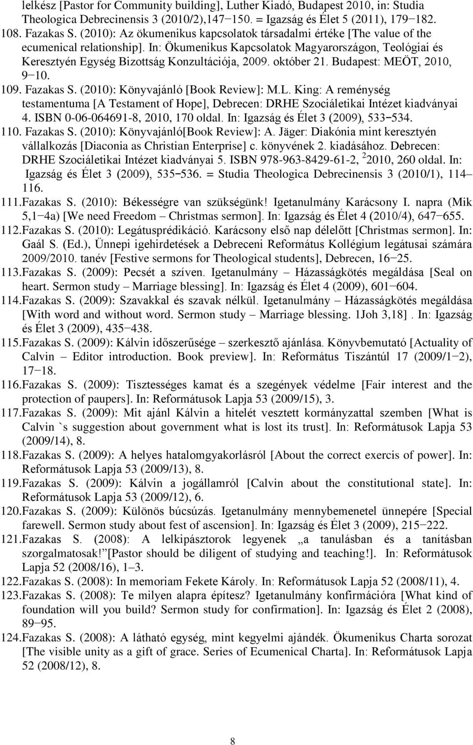 október 21. Budapest: MEÖT, 2010, 9 10. 109. Fazakas S. (2010): Könyvajánló [Book Review]: M.L. King: A reménység testamentuma [A Testament of Hope], Debrecen: DRHE Szociáletikai Intézet kiadványai 4.