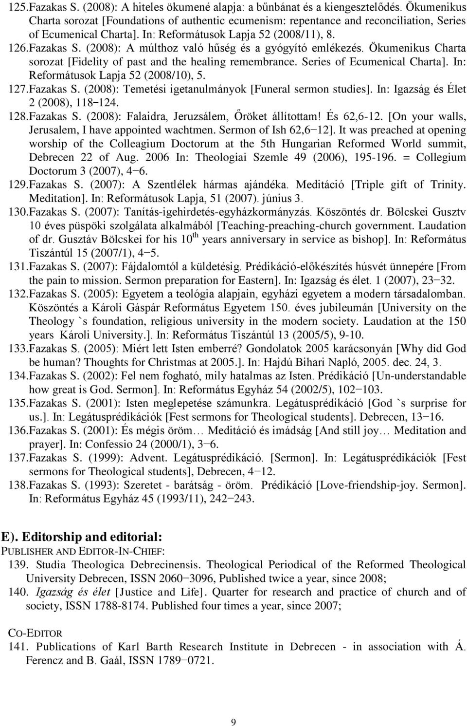 (2008): A múlthoz való hűség és a gyógyító emlékezés. Ökumenikus Charta sorozat [Fidelity of past and the healing remembrance. Series of Ecumenical Charta]. In: Reformátusok Lapja 52 (2008/10), 5.