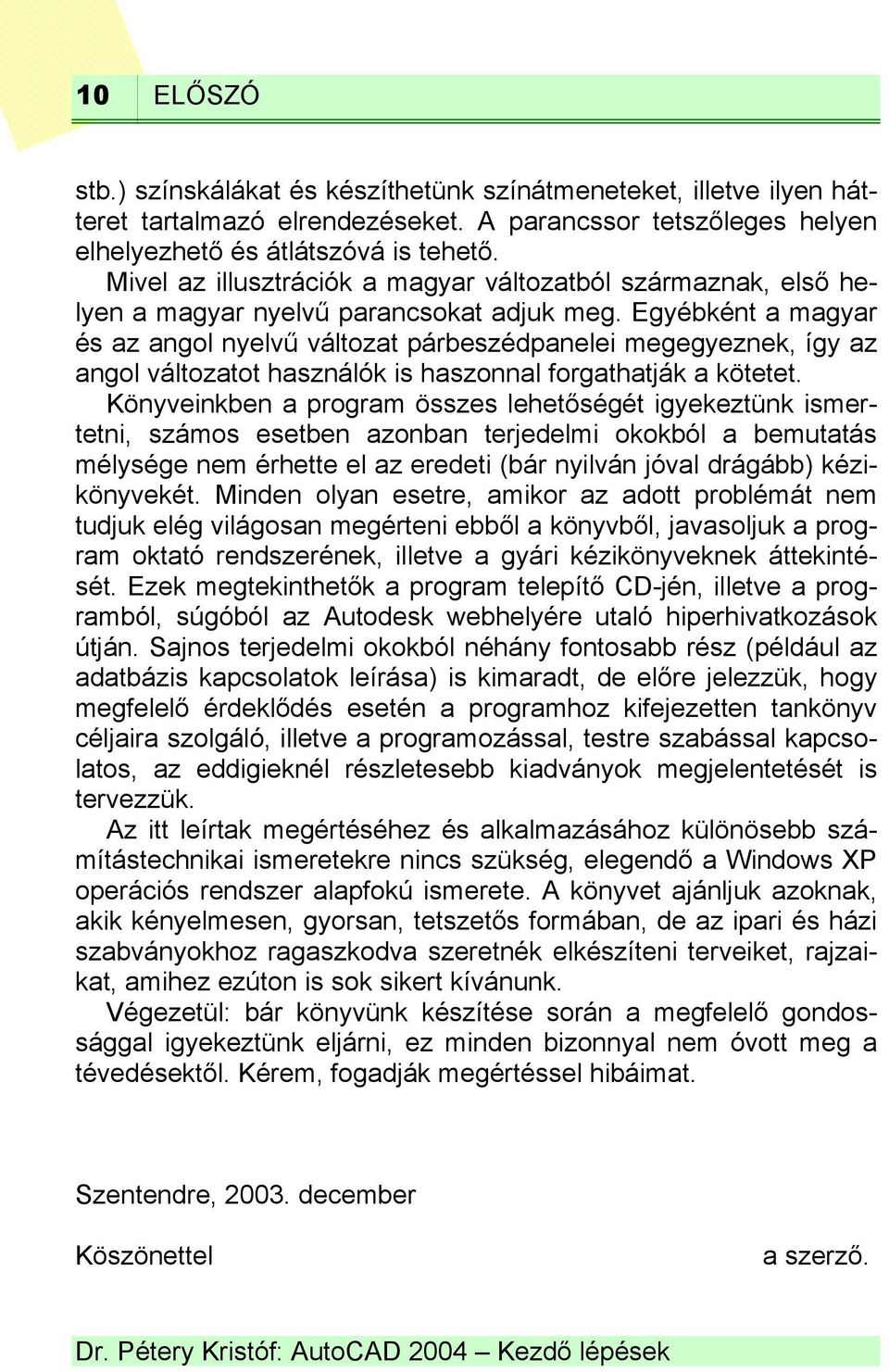 Egyébként a magyar és az angol nyelvű változat párbeszédpanelei megegyeznek, így az angol változatot használók is haszonnal forgathatják a kötetet.