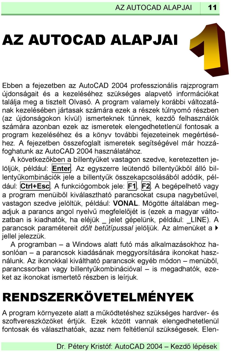 elengedhetetlenül fontosak a program kezeléséhez és a könyv további fejezeteinek megértéséhez. A fejezetben összefoglalt ismeretek segítségével már hozzáfoghatunk az AutoCAD 2004 használatához.