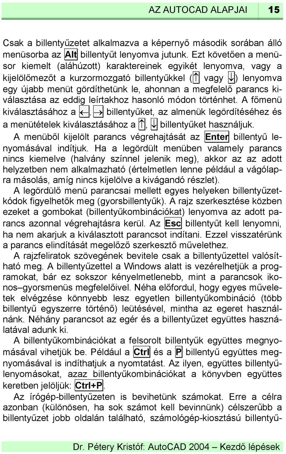 parancs kiválasztása az eddig leírtakhoz hasonló módon történhet. A főmenü kiválasztásához a, billentyűket, az almenük legördítéséhez és a menütételek kiválasztásához a, billentyűket használjuk.