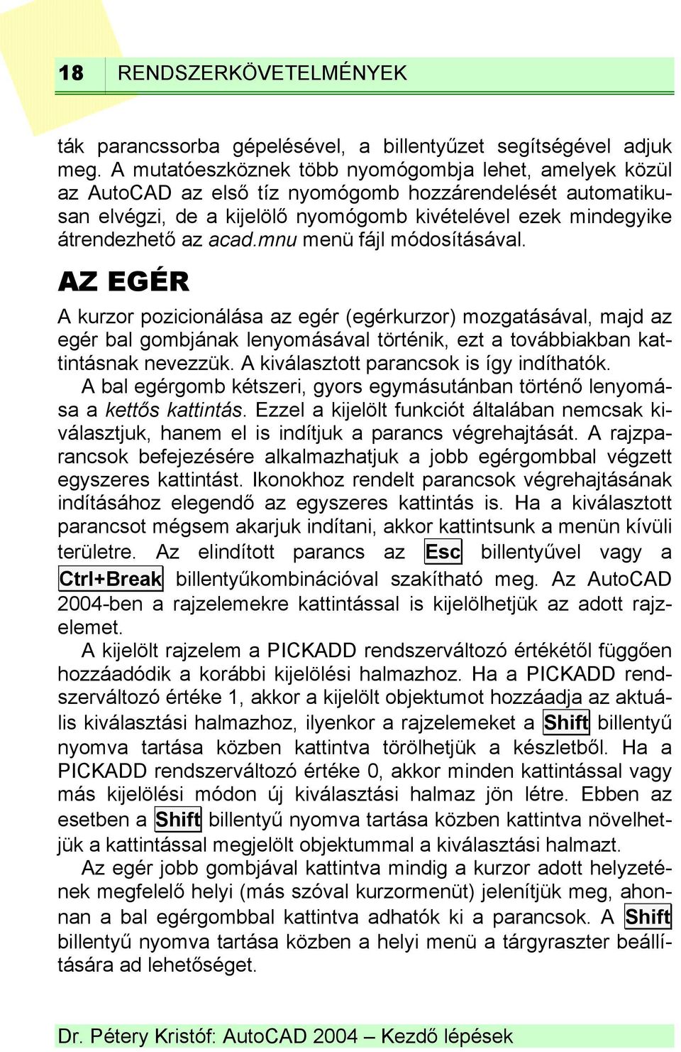 acad.mnu menü fájl módosításával. AZ EGÉR A kurzor pozicionálása az egér (egérkurzor) mozgatásával, majd az egér bal gombjának lenyomásával történik, ezt a továbbiakban kattintásnak nevezzük.