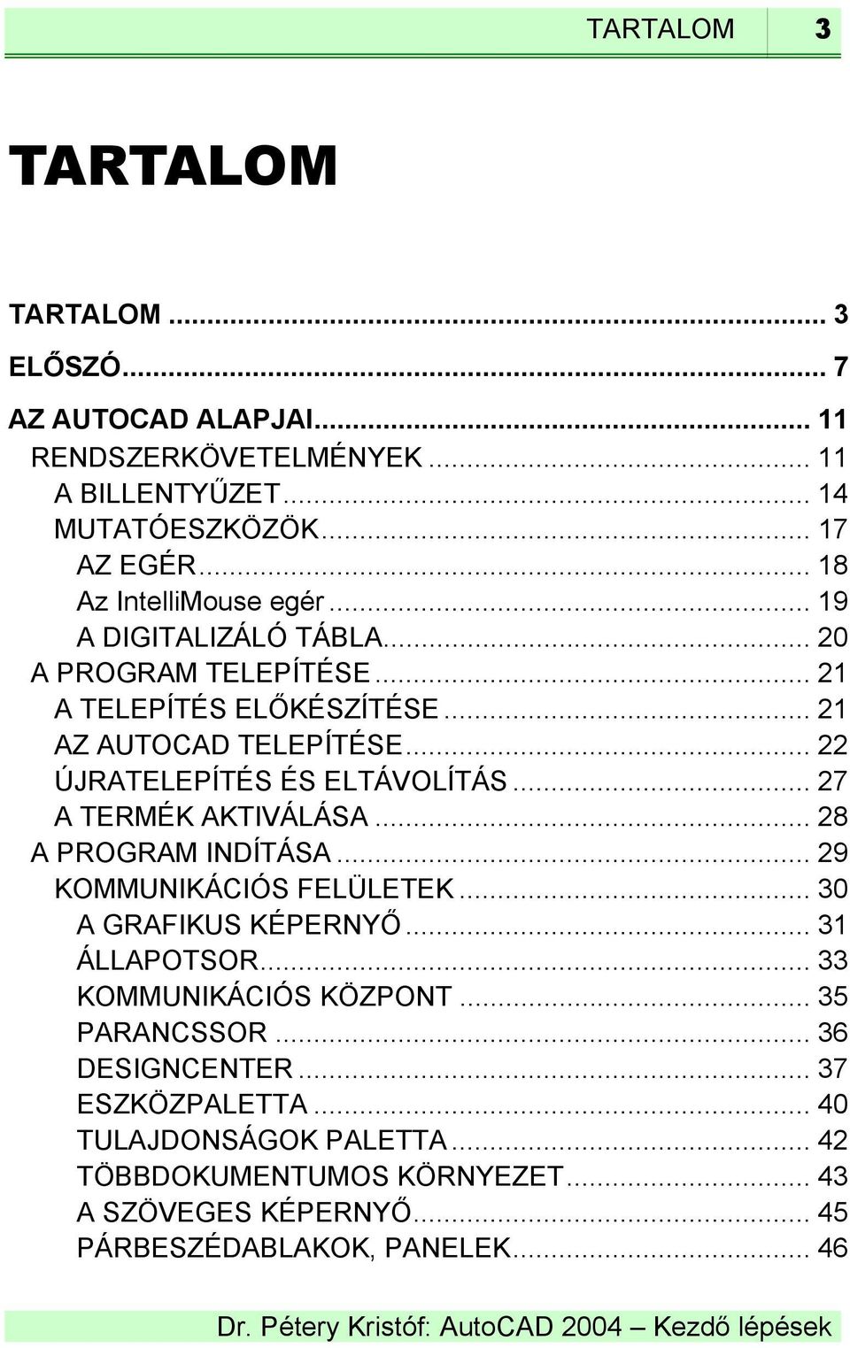 .. 22 ÚJRATELEPÍTÉS ÉS ELTÁVOLÍTÁS... 27 A TERMÉK AKTIVÁLÁSA... 28 A PROGRAM INDÍTÁSA... 29 KOMMUNIKÁCIÓS FELÜLETEK... 30 A GRAFIKUS KÉPERNYŐ... 31 ÁLLAPOTSOR.