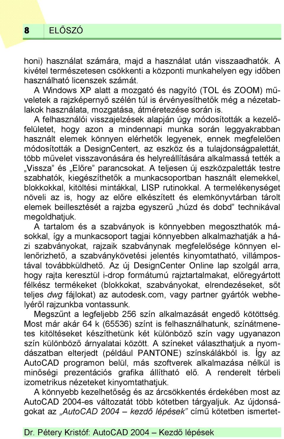 A felhasználói visszajelzések alapján úgy módosították a kezelőfelületet, hogy azon a mindennapi munka során leggyakrabban használt elemek könnyen elérhetők legyenek, ennek megfelelően módosították a