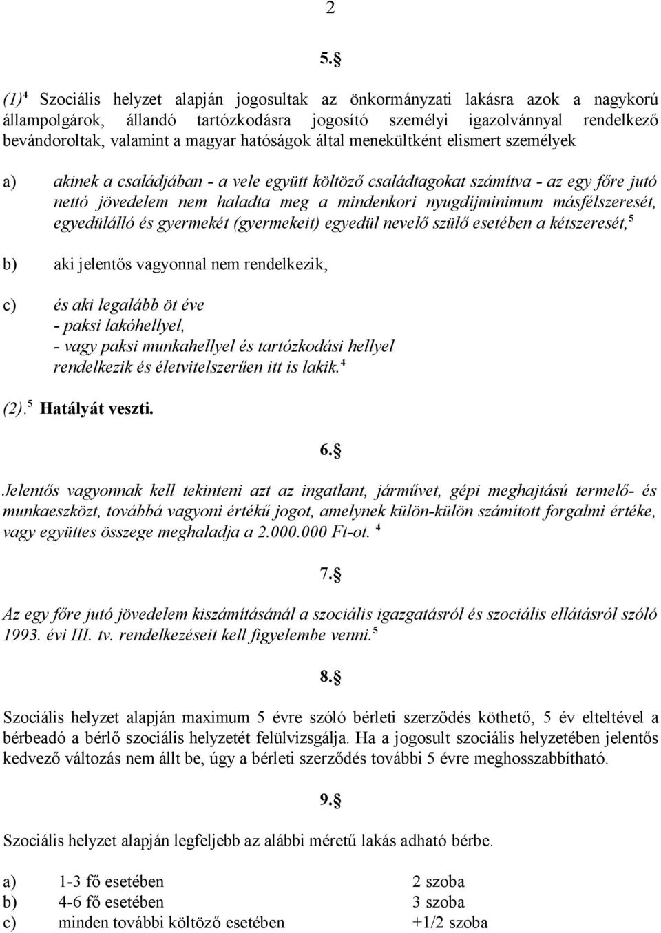 nyugdíjminimum másfélszeresét, egyedülálló és gyermekét (gyermekeit) egyedül nevelő szülő esetében a kétszeresét, 5 b) aki jelentős vagyonnal nem rendelkezik, c) és aki legalább öt éve - paksi